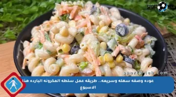 عودة وصفة سهلة وسريعة.. طريقة عمل سلطة المكرونة الباردة هذا الأسبوع
